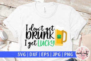 I Don’t Get Drunk I Get Lucky SVG File Review